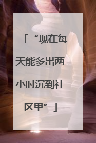 “现在每天能多出两小时沉到社区里”