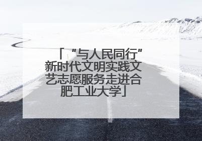 “与人民同行”新时代文明实践文艺志愿服务走进合肥工业大学