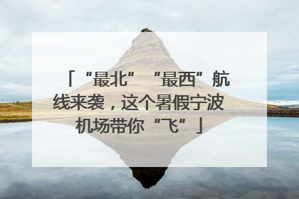 “最北”“最西”航线来袭，这个暑假宁波机场带你“飞”