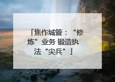 焦作城管：“修炼”业务 锻造执法“尖兵”