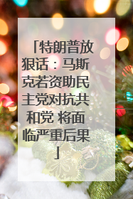 特朗普放狠话：马斯克若资助民主党对抗共和党 将面临严重后果