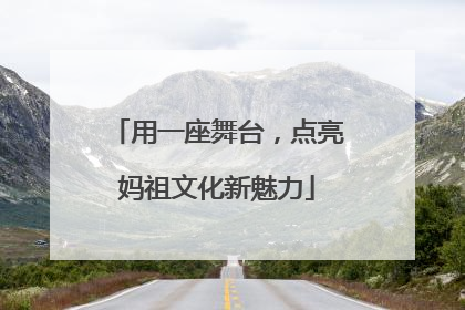 用一座舞台，点亮妈祖文化新魅力