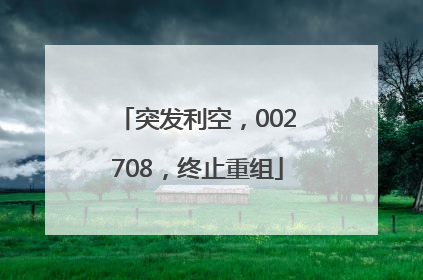 突发利空，002708，终止重组
