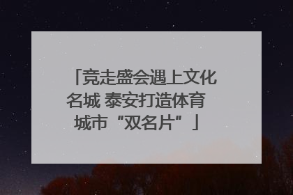 竞走盛会遇上文化名城 泰安打造体育城市“双名片”