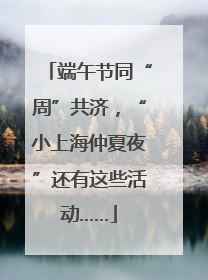 端午节同“周”共济，“小上海仲夏夜”还有这些活动……