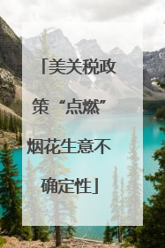 美关税政策“点燃”烟花生意不确定性