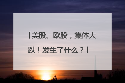 美股、欧股，集体大跌！发生了什么？