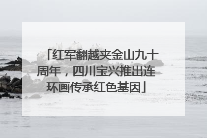 红军翻越夹金山九十周年，四川宝兴推出连环画传承红色基因
