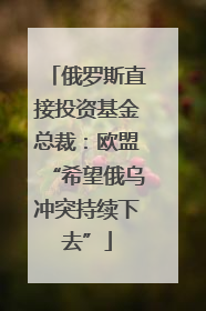 俄罗斯直接投资基金总裁：欧盟“希望俄乌冲突持续下去”