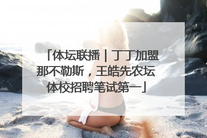 体坛联播｜丁丁加盟那不勒斯，王皓先农坛体校招聘笔试第一