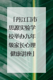 丹江口市思源实验学校举办九年级家长心理健康讲座