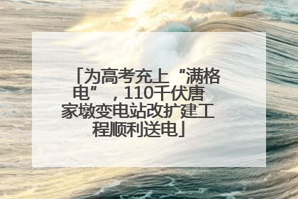 为高考充上“满格电”，110千伏唐家墩变电站改扩建工程顺利送电