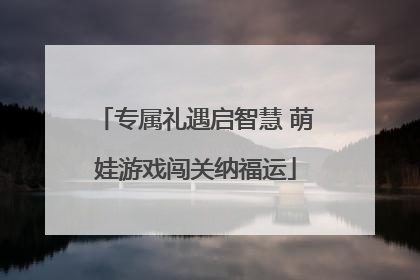 专属礼遇启智慧 萌娃游戏闯关纳福运