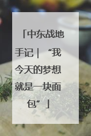 中东战地手记｜“我今天的梦想就是一块面包”
