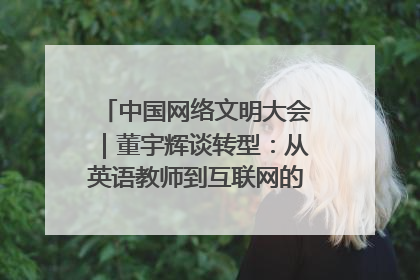 中国网络文明大会｜董宇辉谈转型：从英语教师到互联网的“秦腔”之路