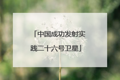 中国成功发射实践二十六号卫星