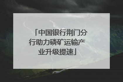 中国银行荆门分行助力磷矿运输产业升级提速