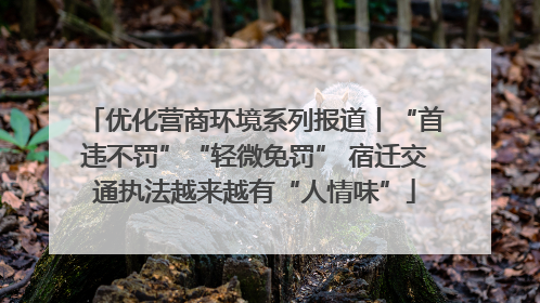 优化营商环境系列报道丨“首违不罚”“轻微免罚” 宿迁交通执法越来越有“人情味”