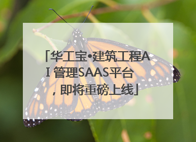 华工宝•建筑工程AI 管理SAAS平台，即将重磅上线