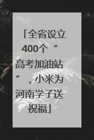 全省设立400个“高考加油站”，小米为河南学子送祝福