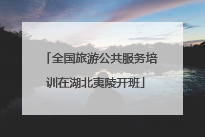全国旅游公共服务培训在湖北夷陵开班