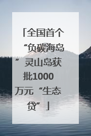 全国首个“负碳海岛”灵山岛获批1000万元“生态贷”