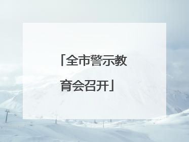 全市警示教育会召开