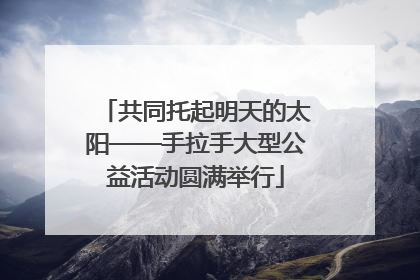 共同托起明天的太阳——手拉手大型公益活动圆满举行