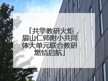 共擎教研火炬，眉山仁师附小共同体大单元联合教研燃情启航