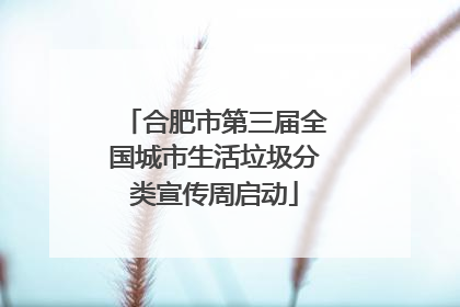 合肥市第三届全国城市生活垃圾分类宣传周启动