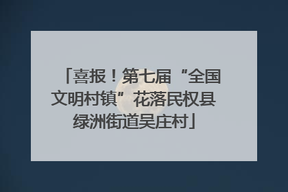 喜报！第七届“全国文明村镇”花落民权县绿洲街道吴庄村
