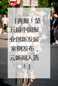 喜报！第五届中国报业创新发展案例发布，云新闻入选！