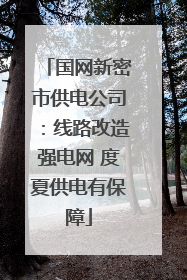 国网新密市供电公司：线路改造强电网 度夏供电有保障