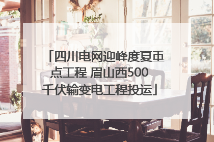 四川电网迎峰度夏重点工程 眉山西500千伏输变电工程投运