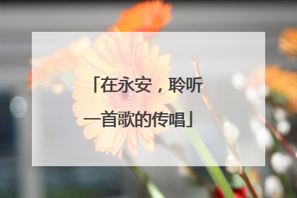 在永安，聆听一首歌的传唱