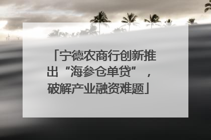 宁德农商行创新推出“海参仓单贷”，破解产业融资难题