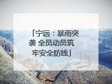 宁远：暴雨突袭 全员动员筑牢安全防线