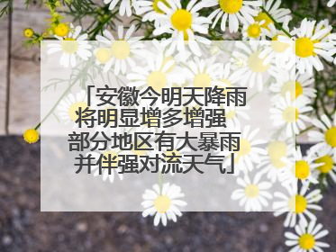 安徽今明天降雨将明显增多增强 部分地区有大暴雨并伴强对流天气