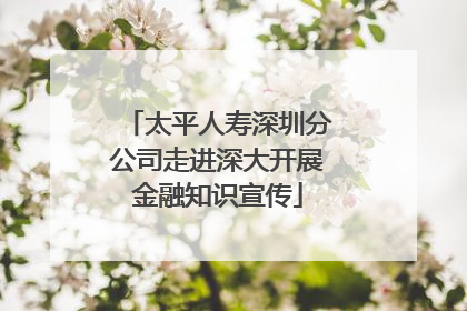 太平人寿深圳分公司走进深大开展金融知识宣传