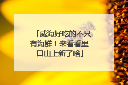 威海好吃的不只有海鲜！来看看里口山上新了啥