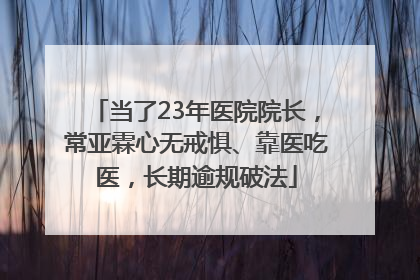 当了23年医院院长，常亚霖心无戒惧、靠医吃医，长期逾规破法