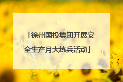 徐州国投集团开展安全生产月大练兵活动