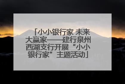 小小银行家 未来大赢家——建行泉州西湖支行开展“小小银行家”主题活动