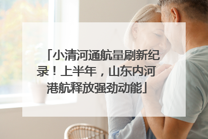 小清河通航量刷新纪录！上半年，山东内河港航释放强劲动能