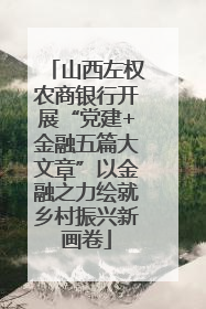 山西左权农商银行开展“党建+金融五篇大文章”以金融之力绘就乡村振兴新画卷