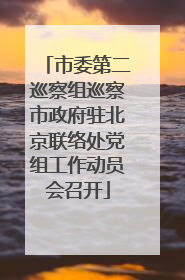 市委第二巡察组巡察市政府驻北京联络处党组工作动员会召开