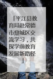 平江县教育局赴常德市鼎城区交流学习，共探学前教育发展新路径