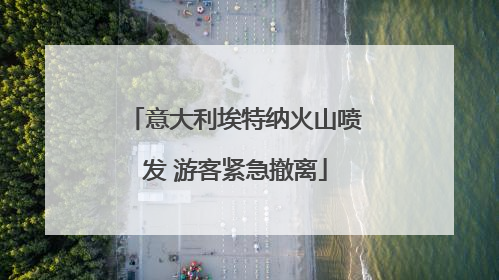 意大利埃特纳火山喷发 游客紧急撤离