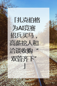 扎克伯格为AI竞赛招兵买马，高薪挖人和洽谈收购“双管齐下”