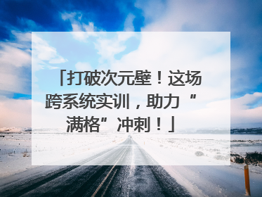 打破次元壁！这场跨系统实训，助力“满格”冲刺！